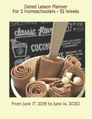 Dated Lesson Planner For 2 Homeschoolers - 52 Weeks: From June 17, 2019 to June 14, 2020