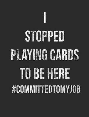 I Stopped Playing Cards To Be Here #CommittedtomyJob: 7.44 x 9.69 100 pages 50 sheets Composition Notebook College Ruled Book
