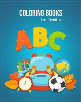 ABC Coloring Books For Toddlers: Preschool And Kids. An ABC Activity Book for Toddlers and Preschool Kids Age 2-5 to Learn the English Alphabet Letters from A to Z