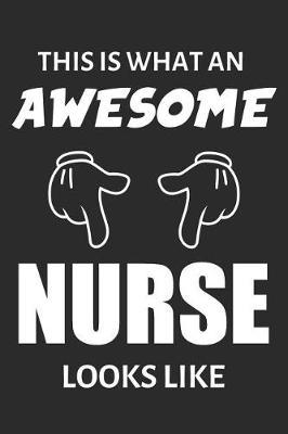 This Is What An Awesome Nurse Looks Like: Blank Lined Journal, Notebook, Nurse Journal, Organizer, Practitioner Gift, Nurse Graduation Gift