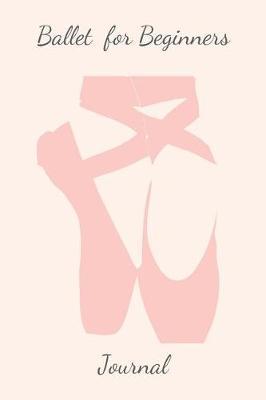 Ballet for Beginners Journal: Ballet Dancing Journal