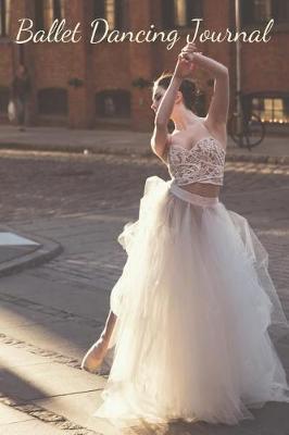 Ballet Dancing Journal: Classical Ballet Notebook