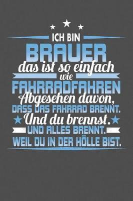 Ich Bin Brauer Das Ist So Einfach Wie Fahrradfahren. Abgesehen Davon, Dass Das Fahrrad brennt. Und Du Brennst. Und Alles Brennt. Weil Du In Der Hoelle Bist.: Punktiertes Notizbuch mit 120 Seiten zum festhalten fur Eintragungen aller Art