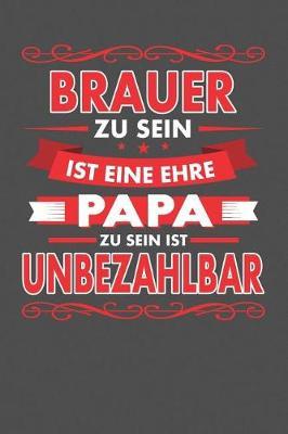 Brauer Zu Sein Ist Eine Ehre - Papa Zu Sein Ist Unbezahlbar: Punktiertes Notizbuch mit 120 Seiten zum festhalten f r Eintragungen aller Art