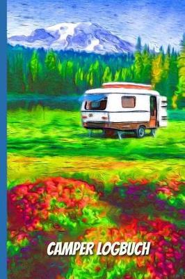 Camper Logbuch: Ein Reisetagebuch zum selber schreiben fur den nachsten Wohnwagen, Wohnmobil, Reisemobil, Camper, Caravan, WoMo und RV Road Trip - mit Ausfullhilfe - Camping Logbuch