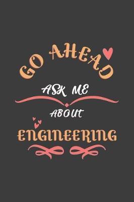 Go Ahead Ask Me About Engineering: Notebook / Journal - College Ruled / Lined - for Engineering Lovers