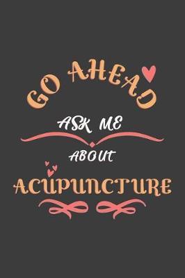 Go Ahead Ask Me About Acupuncture: Notebook / Journal - College Ruled / Lined - for Acupuncture Lovers