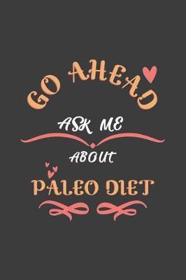 Go Ahead Ask Me About Paleo Diet: Notebook / Journal - College Ruled / Lined - for Paleo diet Lovers