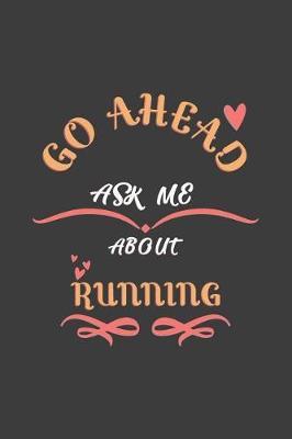 Go Ahead Ask Me About Running: Notebook / Journal - College Ruled / Lined - for Running Lovers
