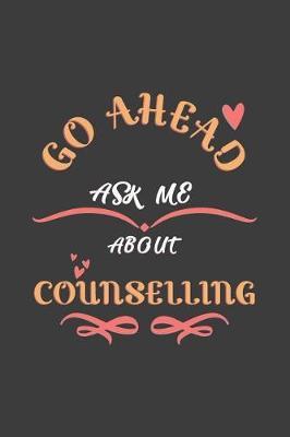 Go Ahead Ask Me About Counselling: Notebook / Journal - College Ruled / Lined - for Counselling Lovers