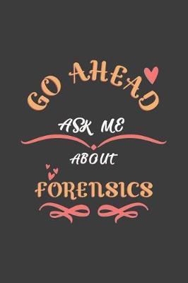 Go Ahead Ask Me About Forensics: Notebook / Journal - College Ruled / Lined - for Forensics Lovers