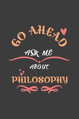 Go Ahead Ask Me About Philosophy: Notebook / Journal - College Ruled / Lined - for Philosophy Lovers