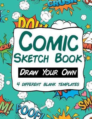 Comic Sketch Book Draw Your Own 4 Different Blank Templates: 8.5 x 11 110 blank comic book pages. A variety of comic strip templates for Adults and Kids to create comics and graphic novels.