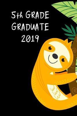 5th Grade Graduate 2019: Cute Sloth Graduation Gift for Elementary, Unique Novelty Gift Ideas Diary to Write In, Small Lined Travel Journal