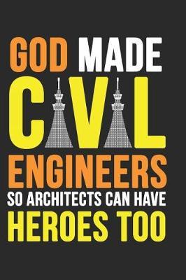 God Made Civil Engineers So Architects Can Have Heroes Too: A Blank Lined Journal For Engineering Student That Makes A Great Engineers
