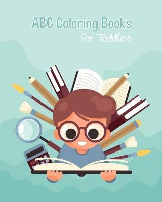 ABC Coloring Books For Toddlers: Preschool And Kids. An ABC Activity Book for Toddlers and Preschool Kids Age 2-5 to Learn the English Alphabet Letters from A to Z