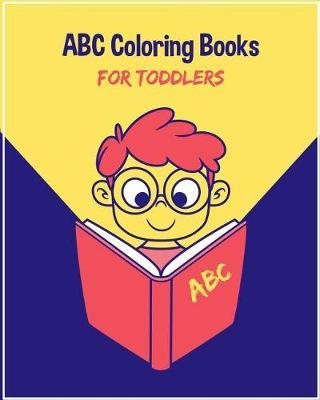 ABC Coloring Books For Toddlers: Preschool And Kids. An ABC Activity Book for Toddlers and Preschool Kids Age 2-5 to Learn the English Alphabet Letters from A to Z