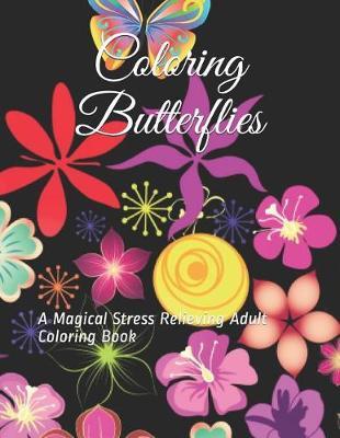 Coloring Butterflies: A Magical Stress Relieving Adult Coloring Book for Relaxation, Therapy and Inspiration with Easy Beautiful Butterfly Simple Large Designs and Patterns in Black Floral Theme