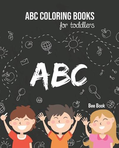ABC Coloring Books For Toddlers: Kids And Preschool. Fun Coloring Books for Toddlers & Kids Ages 2-5 - Activity Book Teaches ABC, Letters & Words for Kindergarten & Preschool