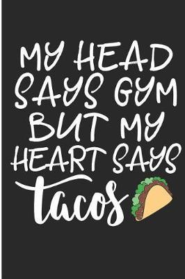 My Head Says Gym But My Heart Says Tacos: Funny Tacos Lover Blank Lined Note Book