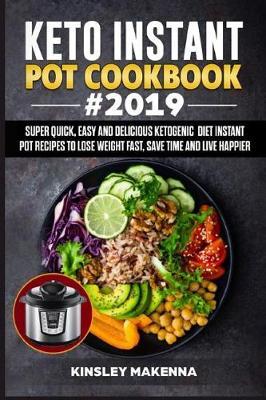Keto Instant Pot Cookbook #2019: Super Quick, Easy and Delicious Ketogenic Diet Instant Pot Recipes to Lose Weight Fast, Save Time And Live happier