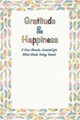 Gratitude & Happiness: A One Minute Journal For What Made Today Great