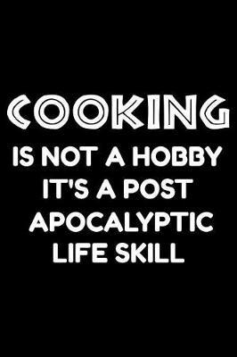Cooking is not a hobby it's a post-apocalyptic life skill: Notebook (Journal, Diary) for Chefs who love Cooking 120 lined pages to write in