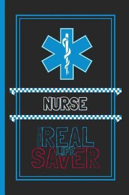 Nurse The Real Life Saver: Lined Notebook for a Hard Working, Life Saving, Ass Kicking Badass in the Healthcare Industry - Show Your Appreciation With This Role Specific Gift Journal