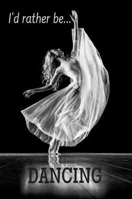 I'd Rather be Dancing: Lined Notebook / Journal - Ideal for lovers of dancing