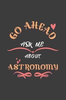 Go Ahead Ask Me About Astronomy: Notebook / Journal - College Ruled / Lined - for Astronomy Lovers