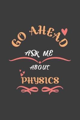 Go Ahead Ask Me About Physics: Notebook / Journal - College Ruled / Lined - for Physics Lovers