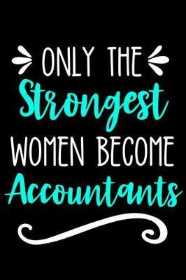 Only the Strongest Women Become Accountants: Lined Journal Notebook for Accountants, Accounting Majors, CPA Gift