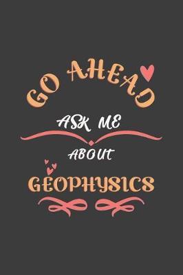 Go Ahead Ask Me About Geophysics: Notebook / Journal - College Ruled / Lined - for Geophysics Lovers