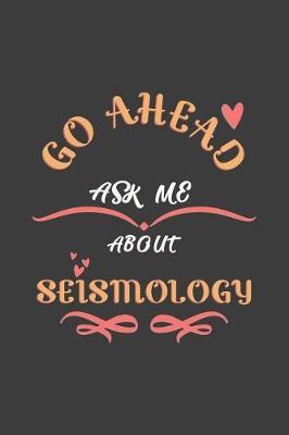 Go Ahead Ask Me About Seismology: Notebook / Journal - College Ruled / Lined - for Seismology Lovers