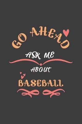 Go Ahead Ask Me About Baseball: Notebook / Journal - College Ruled / Lined - for Baseball Lovers