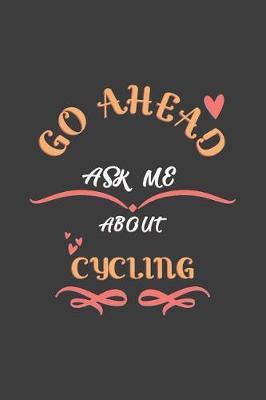 Go Ahead Ask Me About Cycling: Notebook / Journal - College Ruled / Lined - for Cycling Lovers