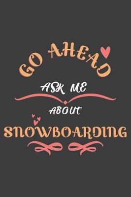 Go Ahead Ask Me About Snowboarding: Notebook / Journal - College Ruled / Lined - for Snowboarding Lovers