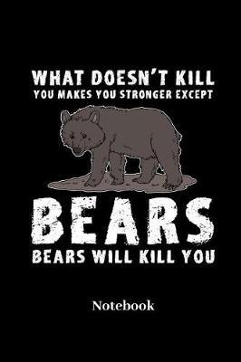 What Doesn't Kill You Makes You Stronger Except Bears Bears Will Kill You Notebook: Lined journal for camping, bushcrafter, nature, wilderness and trekking fans - paperback, diary gift for men, women and children