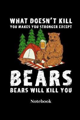 What Doesn't Kill You Makes You Stronger Except Bears Bears Will Kill You Notebook: Lined journal for camping, bushcrafter, nature, wilderness and trekking fans - paperback, diary gift for men, women and children