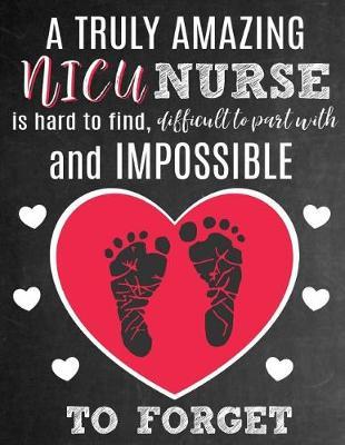 A Truly Amazing NICU Nurse Is Hard To Find, Difficult To Part With And Impossible To Forget: Thank You Appreciation Gift for NICU Nurses: Notebook Journal Diary for World's Best Neonatal Intensive Care Unit Nurse