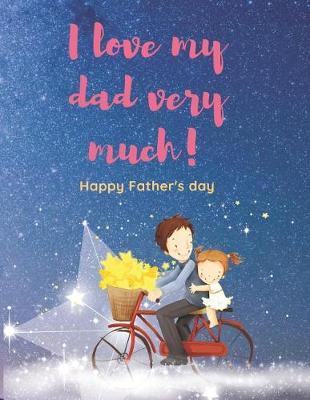 I love my dad very much! Happy father's day: Blank Lined Journal Notebook, Ruled, Writing Book, Sarcastic Gag Journal for Father: Blue Journal Notebook Perfect gift for Father's Day or Birthday Dad to show your love for Dad.