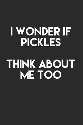 I Wonder If Pickles Think About Me Too: 6x9 Ruled Notebook, Journal, Daily Diary, Organizer, Planner