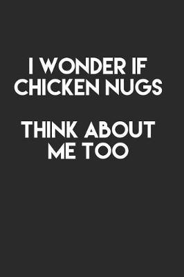 I Wonder If Chicken Nugs Think About Me Too: 6x9 Ruled Notebook, Journal, Daily Diary, Organizer, Planner