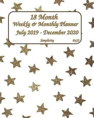 Simplicity July 2019 - December 2020 18 Month Weekly & Monthly Planner 8x10: Simple Pretty Daily / Weekly & Monthly Planner - Get Organized. Get Focused. Take Action Today and Achieve Your Goals