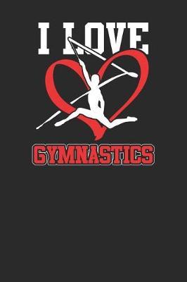 I Love Gymnastics: Gymnastics Notebook, Blank Lined (6 x 9 - 120 pages) Sports Themed Notebook for Daily Journal, Diary, and Gift