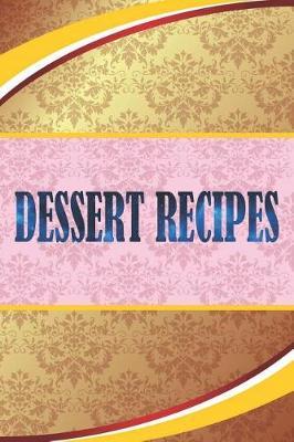 Dessert Recipes: Notebook For Dessert Journal size 6x9