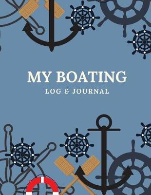My Boating Log & Journal: Journal For Captains, Boating and Yacht Sailors - Boating Log Journal & Notebook
