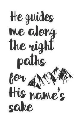 He guides me along the right paths for His name's sake: Psalm 23:3 Hiking Trail Logbook To Keep Track Of Your Hikes