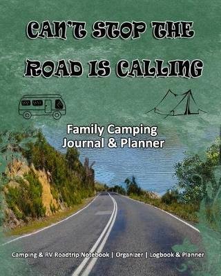 Can't Stop The Road Is Calling: Family Camping Journal & Planner: Camping & RV Roadtrip Notebook Organizer Logbook & Planner