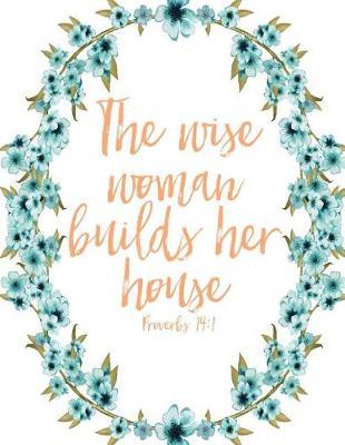 Proverb 14: 1 Wise Woman SOAP Journal: 120 S.O.A.P. Pages, 8.5x11 Love Never Fails SOAP Notebook, Christian Women And Girls Bible Study Guide, Quiet Time Devotional